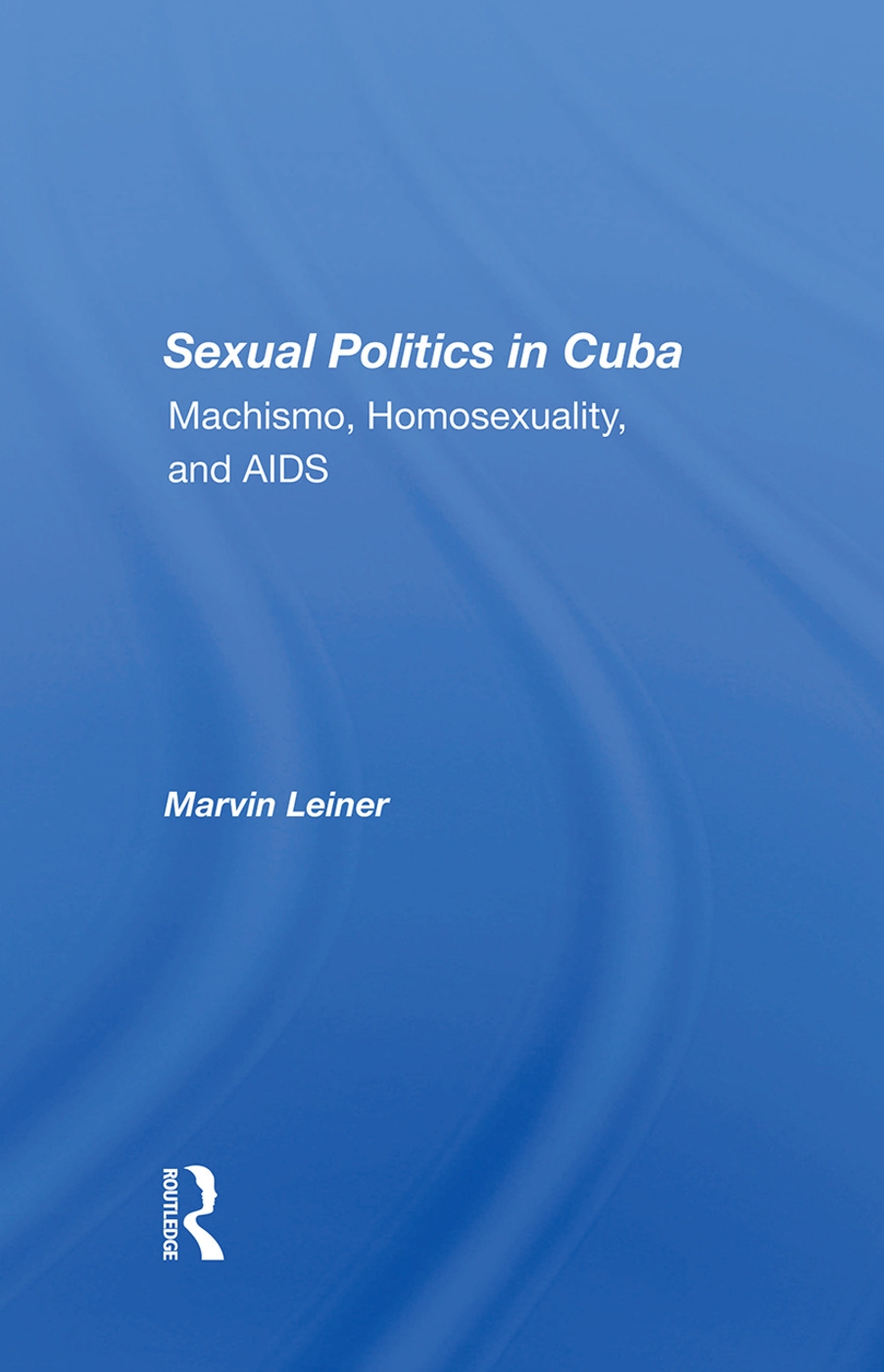 Sexual Politics in Cuba: Machismo, Homosexuality, and AIDS