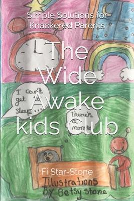 The Wide Awake Kids Club: Simple Solutions for Knackered Parents!