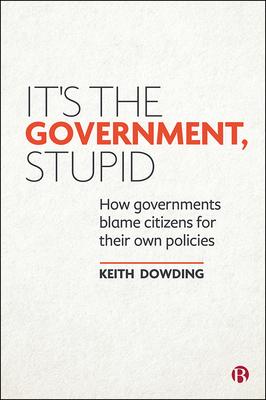 It’’s the Government, Stupid: How Governments Blame Citizens for Their Own Policies