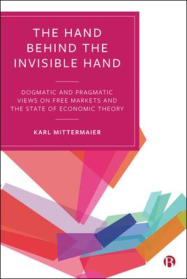 The Hand Behind the Invisible Hand: Dogmatic and Pragmatic Views on Free Markets and the State of Economic Theory