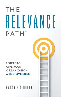 The Relevance Path(tm)️: 7 Steps to Give Your Organization a Decisive Edge