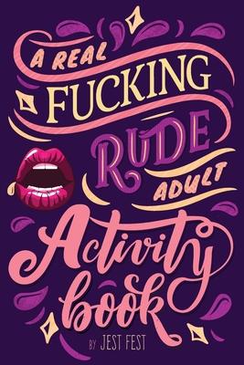 A Real Fucking Rude Adult Activity Book: Naughty Brainteasers and Puzzles for Adults