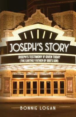 Joseph’’s Story: Joseph’’s Testimony if Given Today (The Earthly Father of God’’s Son)