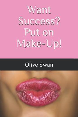 Want Success? Put on Make-Up!: How Applying Make-Up taught me the Formula of Success