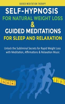 Self-Hypnosis for Natural Weight Loss & Guided Meditations for Sleep and Relaxation: Unlock the Subliminal Secrets for Rapid Weight Loss with Meditati
