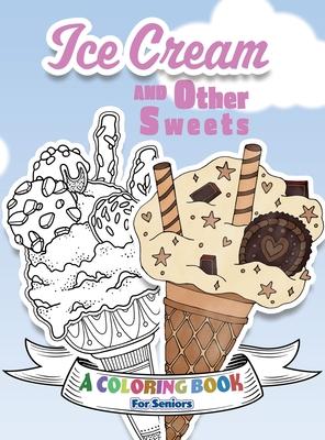 Ice Cream and Other Sweets: A Coloring Book for Seniors