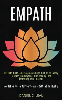 Empath: Self Help Guide to Developing Abilities Such as Telepathy, Intuition, Clairvoyance, Aura Reading, and Controlling Your