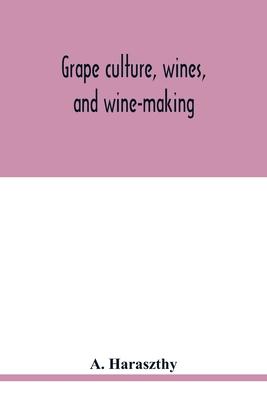 Grape culture, wines, and wine-making.: With notes upon agriculture and horticulture