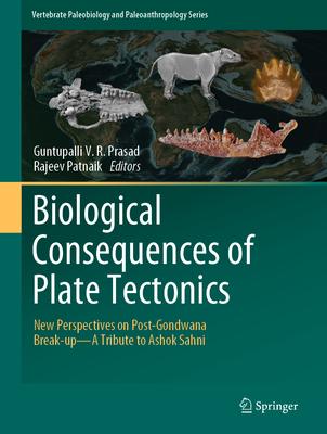 Biological Consequences of Plate Tectonics: New Perspectives on Post-Gondwanaland Break-Up - A Tribute to Ashok Sahni