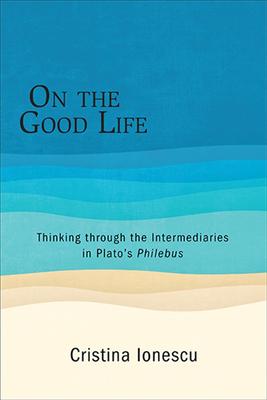 On the Good Life: Thinking Through the Intermediaries in Plato’’s Philebus