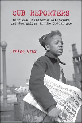 Cub Reporters: American Children’’s Literature and Journalism in the Golden Age