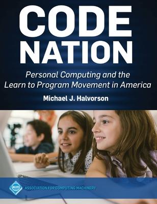 Code Nation: Personal Computing and the Learn to Program Movement in America