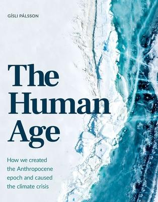 The Human Age: How We Created the Anthropocene Epoch and Caused the Climate