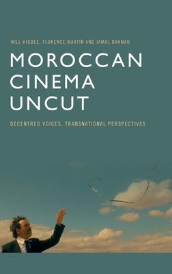 Moroccan Cinema Uncut: Decentred Voices, Transnational Perspectives