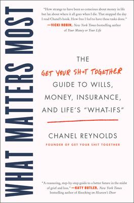 What Matters Most: The Get Your Shit Together Guide to Wills, Money, Insurance, and Life’’s what-Ifs