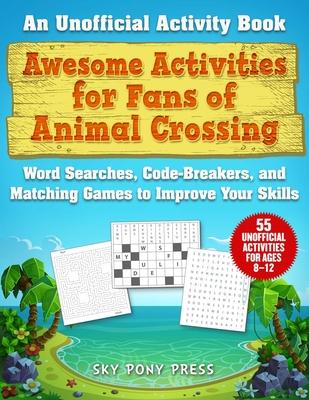 Awesome Activities for Animal Crossing Fans: An Unofficial Activity Book--Word Searches, Code-Breakers, and Matching Games to Improve Your Skills