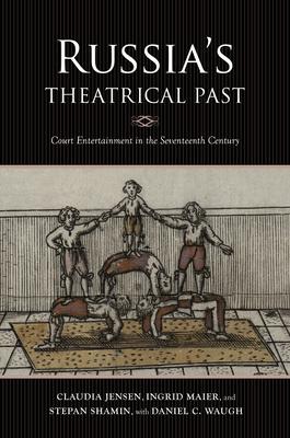 Russia’’s Theatrical Past: Court Entertainment in the Seventeenth Century