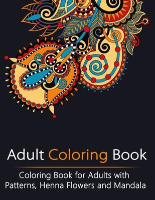 Adult Coloring Book: Coloring Book for Adults with Patterns, Henna Flowers and Mandala