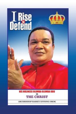 I Rise to Defend: His Holiness Olumba Olumba Obu Is the Christ