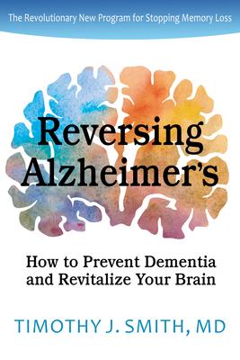 Reversing Alzheimer’’s: How to Prevent Dementia and Revitalize Your Brain