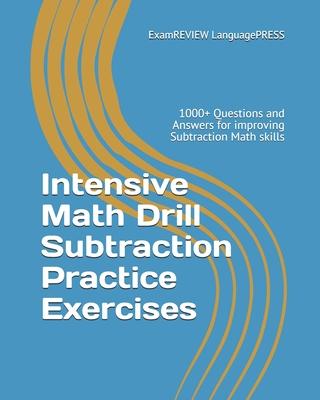 Intensive Math Drill Subtraction Practice Exercises: 1000+ Questions and Answers for improving Subtraction Math skills