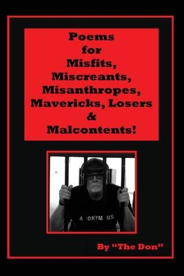 Poems for Misfits, Miscreants, Misanthropes, Mavericks, Losers & Malcontents!