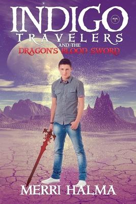 Indigo Travelers And the Dragon’’s Blood Sword: Book 1 of the Indigo Traveler Series