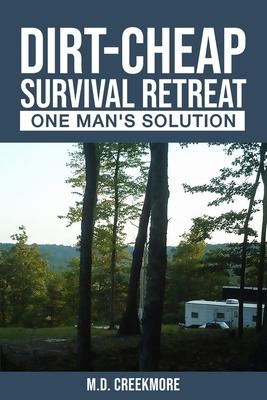 The Dirt-Cheap Survival Retreat: One Man’’s Solution