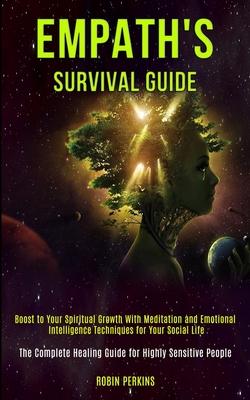 Empath’’s Survival Guide: Boost to Your Spiritual Growth With Meditation and Emotional Intelligence Techniques for Your Social Life (The Complet
