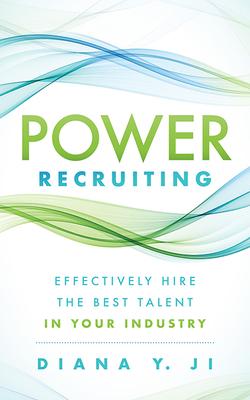 Power Recruiting: Effectively Hire the Best Talent in Your Industry