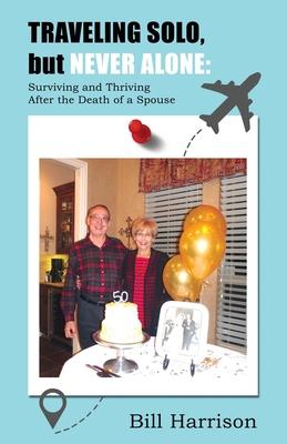 TRAVELING SOLO, 1 but NEVER ALONE: Surviving and Thriving After the 4 Death of a Spouse