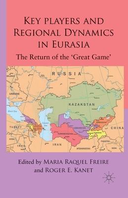 Key Players and Regional Dynamics in Eurasia: The Return of the ’’great Game’’