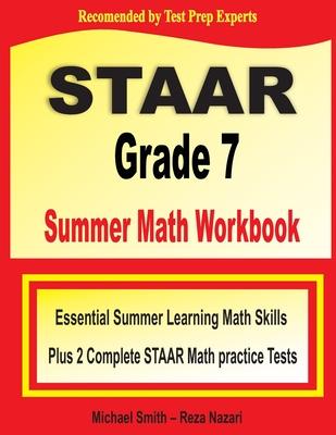 STAAR Grade 7 Summer Math Workbook: Essential Summer Learning Math Skills plus Two Complete STAAR Math Practice Tests:: Essential Summer Learning Math