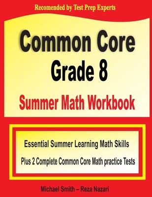 Common Core Grade 8 Summer Math Workbook: Essential Summer Learning Math Skills plus Two Complete Common Core Math Practice Tests