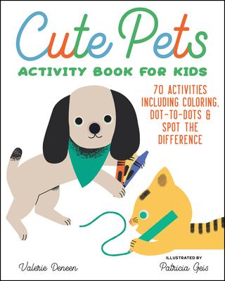 Cute Pets Activity Book for Kids: 70 Activities Including Coloring, Search and Find, Dot-To-Dots, Mazes & Spot the Difference