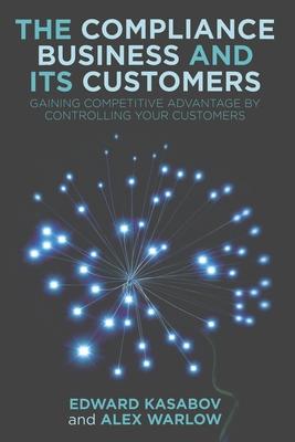 The Compliance Business and Its Customers: Gaining Competitive Advantage by Controlling Your Customers