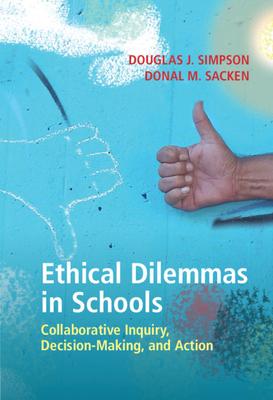 Ethical Dilemmas in Schools: Collaborative Inquiry, Decision-Making, and Action