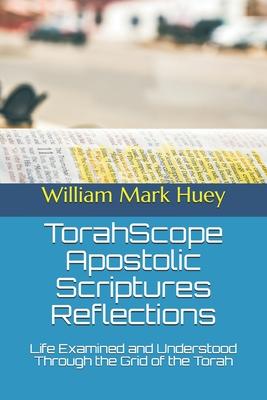 TorahScope Apostolic Scriptures Reflections: Life Examined and Understood Through the Grid of the Torah