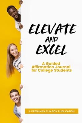 Elevate and Excel: A Guided Affirmation Journal for College Students