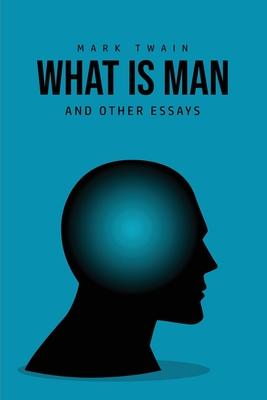 What Is Man? And Other Essays