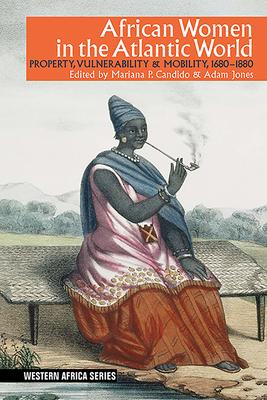 African Women in the Atlantic World: Property, Vulnerability & Mobility, 1660-1880