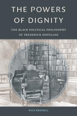 The Powers of Dignity: The Black Political Philosophy of Frederick Douglass