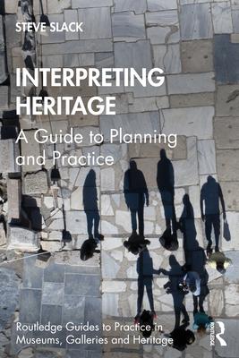 Interpreting Heritage: A Guide to Planning and Practice