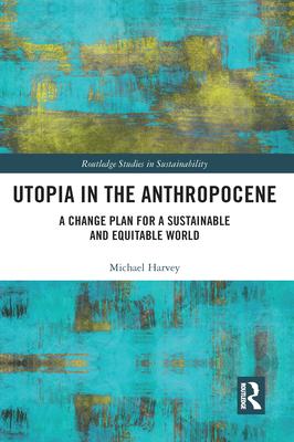 Utopia in the Anthropocene: A Change Plan for a Sustainable and Equitable World