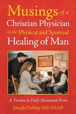 Musings of a Christian Physician on the Physical and Spiritual Healing of Man: A Treatise in Daily Devotional Form