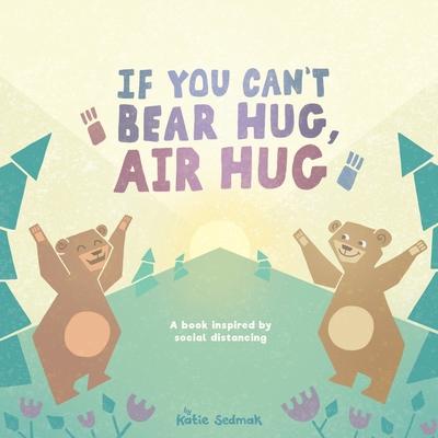 If You Can’’t Bear Hug, Air Hug: A Book Inspired by Social Distancing