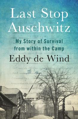 Last Stop Auschwitz: My Story of Survival from Within the Camp