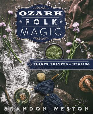 Ozark Folk Magic: Plants, Prayers, and Healing