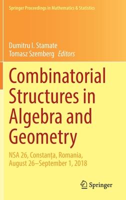 Combinatorial Structures in Algebra and Geometry: Nsa 26, Constanța, Romania, August 26-September 1, 2018