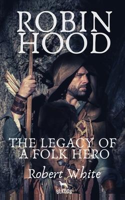 Robin Hood: The Legacy of a Folk Hero